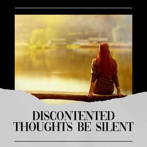 Discontented Thoughts Be Silent - Focusity