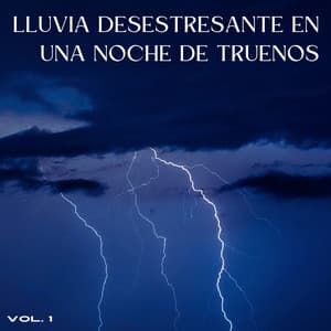 Lluvia Desestresante En Una Noche De Truenos Vol. 1 - Tormentas eléctricas y sonidos de lluvia