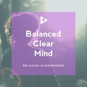 Balanced Clear Mind - Relaxing Atmospheres