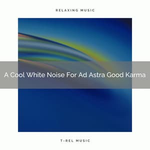A Cool White Noise For Ad Astra Good Karma - White Noise Pleasant Sounds