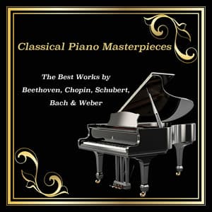 Classical Piano Masterpieces: The Best Works by Beethoven, Chopin, Schubert, Bach & Weber - Wilhelm Backhaus