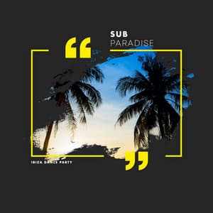 Sub Paradise - Ibiza Dance Party