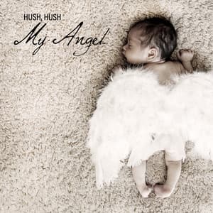 Hush, Hush My Angel - Ambient New Age Sleep Music Dedicated to Newborns, Goodbye Lullaby, Self Hipnose, Sleep Baby Sleep, Soft Sound, Cradle Song - Baby Lullaby Festival