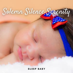 Sleep Baby: Solemn Silence Serenity - Sleeping Music for Babies
