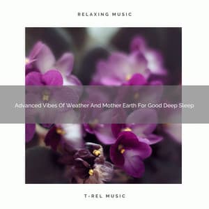 Advanced Vibes Of Weather And Mother Earth For Good Deep Sleep - Nature Sound Series