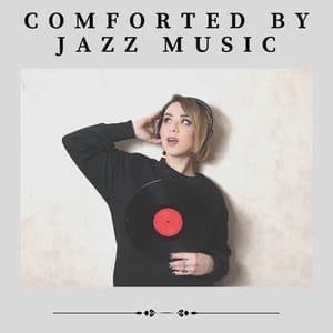 Comforted by Jazz Music - Soft Jazz & Coffee