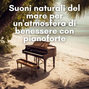 Suoni naturali del mare per un'atmosfera di benessere con pianoforte - New Age Musica Zen