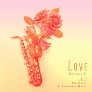 Love Instrumental Jazz: Red Roses & Saxophone Moods - New York Jazz Lounge