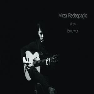 Mirza Redzepagic Plays Brouwer - Mirza Redzepagic