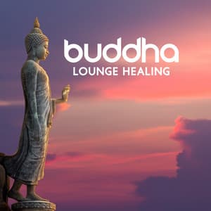 Buddha Lounge Healing: Healing Balance Mind, Body & Soul, Deep Relaxation, Body Regeneration - Buddha Lounge Healing