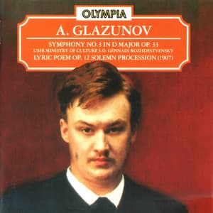 Glazunov: Symhony No. 3 in D Major, Op. 33; Lyric Poem. Op. 12 & Solemn Procession in G Major - Alexander Glazunov