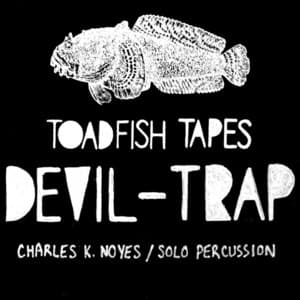 Devil Trap - Solo Percussion - Toadfish Tapes - Charles K. Noyes
