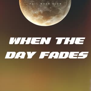 When the Day Fades - Full Moon Glow