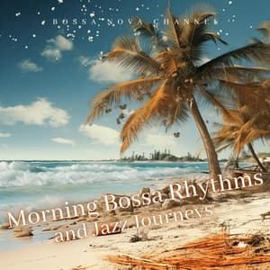 Morning Bossa Rhythms and Jazz Journeys - Bossa Nova Channel