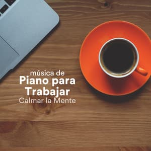 Música de Piano para Trabajar: Musica Instrumental para Calmar la Mente, Trabajar y Concentrarse en la Oficina - Easy Listening Piano