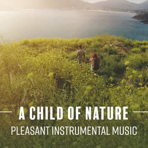 A Child of Nature. Pleasant Instrumental Music with Nature Sounds. Mind Therapy - Natural Therapy Music Academy