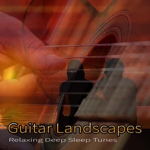 Guitar Landscapes: Relaxing Deep Sleep Tunes - Deep Sleep Music DEA Channel