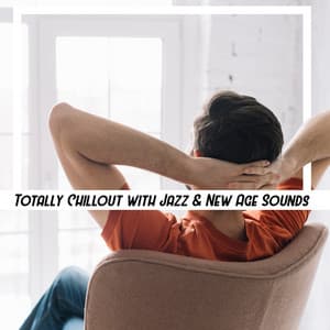 Totally Chillout with Jazz & New Age Sounds – Deep Relaxation, After Hard Work, Stress Relief - Chill Out 2019