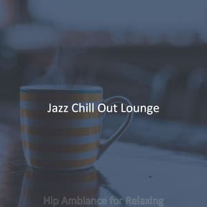 Hip Ambiance for Relaxing - Jazz Chill Out Lounge