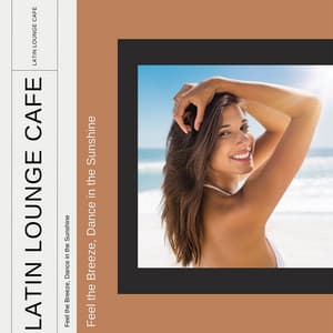Feel the Breeze, Dance in the Sunshine - Latin Lounge Cafe