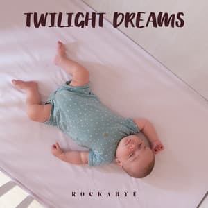 Twilight Dreams: Baby Sleep Music - Rockabye
