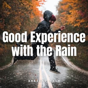 Ambient Rain: Good Experience with the Rain - Nature Songs Nature Music