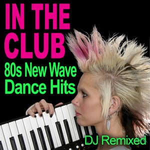 In The Club - 80s New Wave Dance Hits - DJ Remixed - DJ Remixed