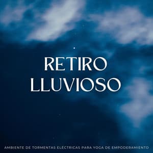 Retiro Lluvioso: Ambiente De Tormentas Eléctricas Para Yoga De Empoderamiento - Tormentas eléctricas