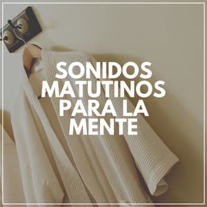 Sonidos Matutinos Para LA Mente - Música de relajación profunda