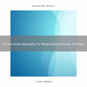 A Cool Noise Specially For Relax Instant Karma, And Nap - White Noise For Sleeping Problems