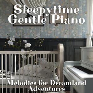 Sleepytime Gentle Piano: Melodies for Dreamland Adventures - Piano for Babies