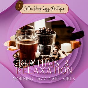 Rhythms & Relaxation: Morning Jazz Café Vibes - Coffee Shop Jazz Boutique