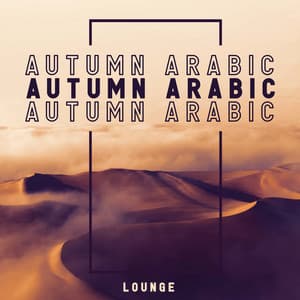 Autumn Arabic Lounge: Desert Rhythms, Warm Your Emotions, Arabian Sensual Mix - Belly Dance Music Zone