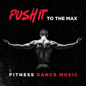 Push it to the Max Fitness Dance Music - Ultimate Dance Hits