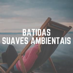 Batidas Suaves Ambientais - Relaxantes Natureza Zona