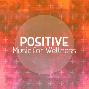 Positive Music for Wellness - Music for Wellness