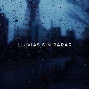 Lluvias Sin Parar - Sonidos De Lluvia y Tormentas