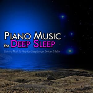 Piano Music for Deep Sleep: Calming Music To Help You Sleep Longer, Deeper & Better - Piano Music DEA Channel