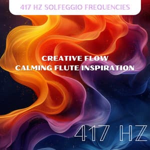 Creative Flow: 417 Hz Calming Flute Inspiration - 417 Hz Solfeggio Frequencies