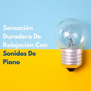 Sensación Duradera De Relajación Con Sonidos De Piano - Maestros de la música de relajación para piano