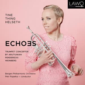 Echoes: Trumpet concertos by Arutiunian, Penderecki and Weinberg - Tine Thing Helseth