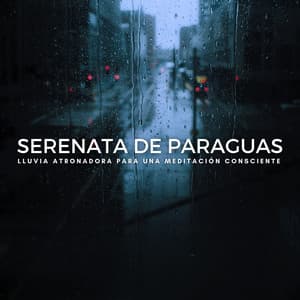 Serenata De Paraguas: Lluvia Atronadora Para Una Meditación Consciente - Meditación Lofi