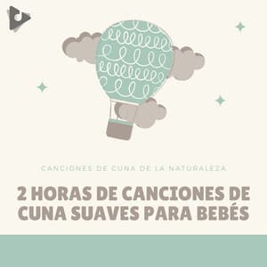 2 Horas de Canciones de Cuna Suaves para Bebés - Canciones de Cuna de la Naturaleza