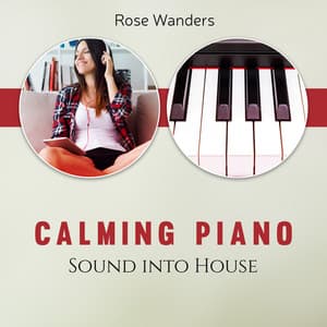 Calming Piano Sound into House - Rose Wanders