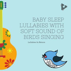 Baby Sleep Lullabies with Soft Sound of Birds Singing - Lullabies In Nature
