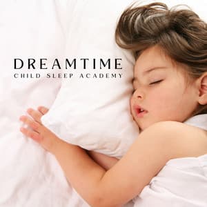 Dreamtime: Baby Sleep Music - Child Sleep Academy