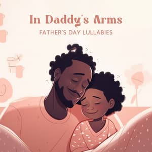 In Daddy's Arms: Father’s Day Lullabies – Piano Melodies To Go To Sleep, Relaxing Bedtime Tunes For Sweet Dreams - Children's Dreamland