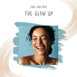 The Glow Up - Chill Jazz Days