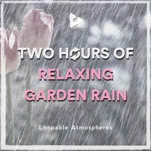 2 Hours Of Relaxing Garden Rain - Loopable Atmospheres
