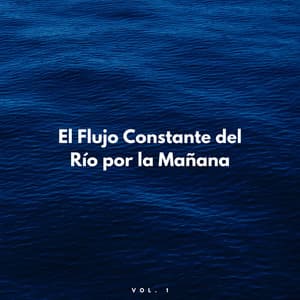 El Flujo Constante Del Río Por La Mañana Vol. 1 - Terapia de naturaleza